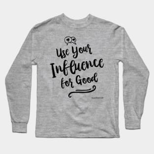 Use Your Influence for Good Long Sleeve T-Shirt